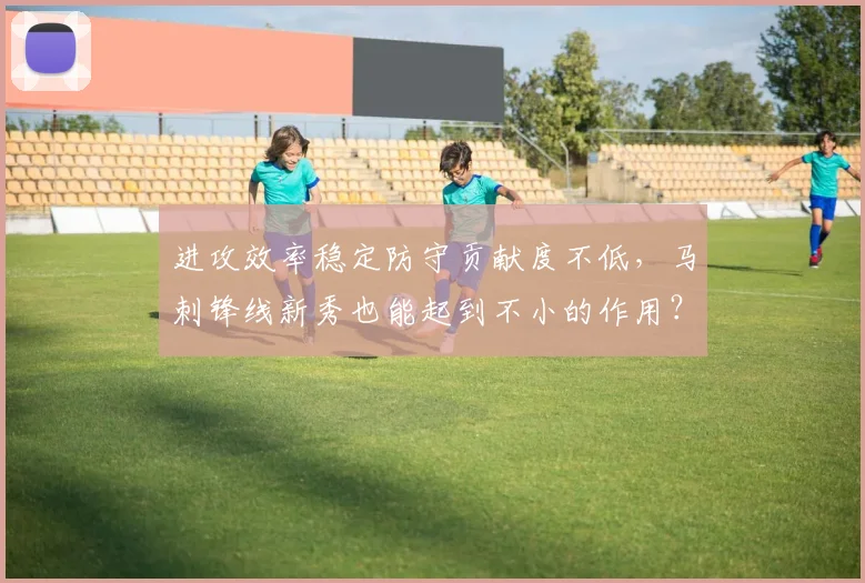 进攻效率稳定防守贡献度不低，马刺锋线新秀也能起到不小的作用？