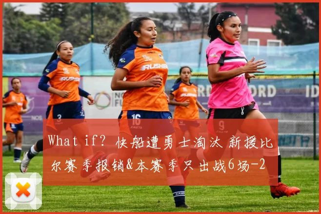 What if？快船遭勇士淘汰 新援比尔赛季报销&本赛季只出战6场