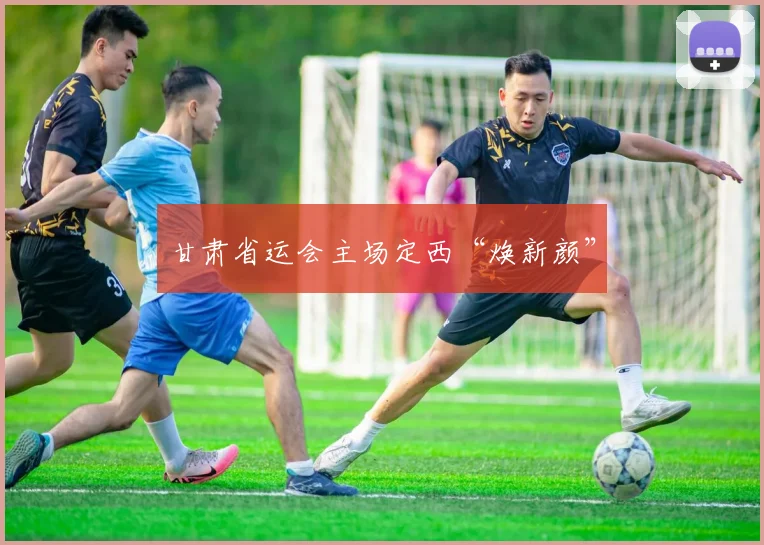 甘肃省运会主场定西“焕新颜”