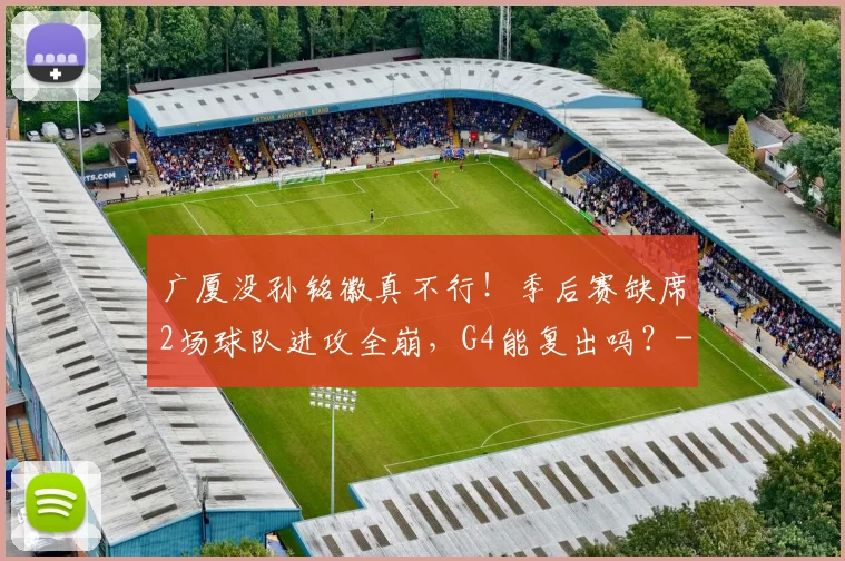 广厦没孙铭徽真不行！季后赛缺席2场球队进攻全崩，G4能复出吗？